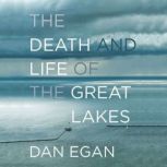 The Death and Life of the Great Lakes, Dan Egan