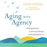 Aging with Agency Building Resilience, Confronting Challenges, and Navigating Eldercare, Sandi Peters