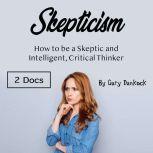 Skepticism How to be a Skeptic and Intelligent, Critical Thinker, Gary Dankock