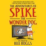 The Adventures of Spike the Wonder Dog As told to Bill Boggs, Bill Boggs