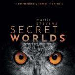 Secret Worlds The Extraordinary Senses of Animals, Martin Stevens