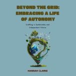 Beyond the Grid Embracing a Life of ..., Hannah Clarke