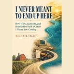 I NEVER MEANT TO END UP HERE, Michael Talbot