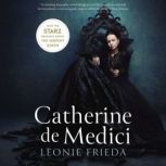 Catherine de Medici Renaissance Queen of France, Leonie Frieda