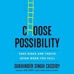Choose Possibility Take Risks and Thrive (Even When You Fail), Sukhinder Singh Cassidy