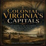 Colonial Virginias Capitals The His..., Charles River Editors