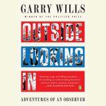 Outside Looking In Adventures of an Observer, Garry Wills