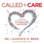 Called to Care A Medical Provider's Guide for Humanizing Healthcare, Laurence N. Benz