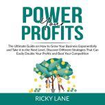 Power Your Profits: The Ultimate Guide on How to Grow Your Business Exponentially and Take it to the Next Level, Discover Different Strategies That Can Easily Double Your Profits and Beat Your Competition, Ricky Lane