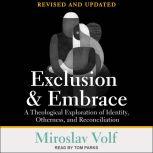 Exclusion and Embrace, Revised and Updated A Theological Exploration of Identity, Otherness, and Reconciliation, Miroslav Volf