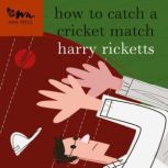 How to Catch a Cricket Match, Harry Ricketts