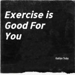Exercise is Good For You, Kaitlyn Truby
