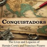 Conquistadors The Lives and Legacies..., Charles River Editors