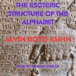 The Esoteric Structure of the Alphabe..., Alvin Boyd Kuhn