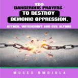 120 Dangerous Prayers To Destroy Demo..., Moses Omojola