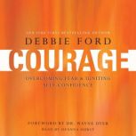 Courage Overcoming Fear and Igniting Self-Confidence, Debbie Ford