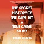 The Secret History of the Rape Kit, Pagan Kennedy