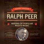 Ralph Peer and the Making of Popular ..., Barry Mazor