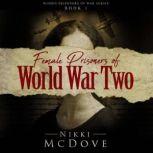 Female Prisoners of World War Two True Stories of 5 courageous women, Nikki McDove