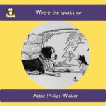 Where the sparks go, Abbie Phillips Walker