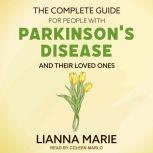The Complete Guide for People With Parkinson's Disease and Their Loved Ones, Lianna Marie
