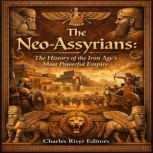 The NeoAssyrians The History of the..., Charles River Editors