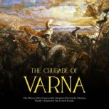 The Crusade of Varna The History of ..., Charles River Editors