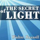 The Secret of Light, Walter Russell