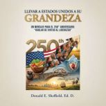 Llevar a Estados Unidos a su grandeza..., Donald E. Sheffield, Ed. D.