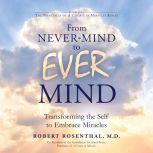 From Never-Mind to Ever-Mind Transforming the Self to Embrace Miracles, MD Rosenthal