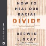 How to Heal Our Racial Divide What the Bible Says, and the First Christians Knew, about Racial Reconciliation, Derwin L. Gray