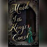 Maid of the King's Court, Lucy Worsley