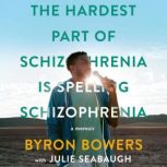 The Hardest Part of Schizophrenia Is ..., Byron Bowers