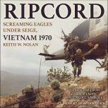 Ripcord Screaming Eagles Under Siege, Vietnam 1970, Keith W. Nolan