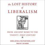 The Lost History of Liberalism From Ancient Rome to the Twenty-First Century, Helena Rosenblatt