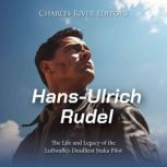HansUlrich Rudel The Life and Legac..., Charles River Editors