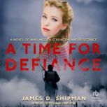 A Time for Defiance, James D. Shipman