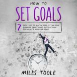 How to Set Goals 7 Easy Steps to Mas..., Miles Toole