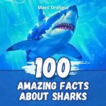 100 Amazing Facts about Sharks, Marc Dresgui