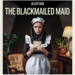 The Blackmailed Maid, Alloy Gab