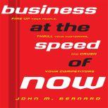 Business At the Speed of Now, John M Bernard