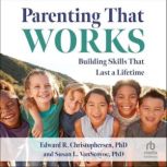 Parenting That Works, Edward R. Christophersen, PhD