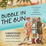 Bubble in the Sun The Florida Boom of the 1920s and How It Brought on the Great Depression, Christopher Knowlton