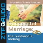 A SUCCESSFUL MARRIAGE: The Husband's Making, Zacharias Tanee Fomum