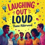 Laughing Out Loud The Journey of a S..., Thane Alderwood