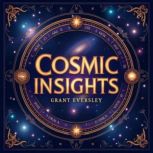 Cosmic Insights Unveil the Universe..., Grant Eversley