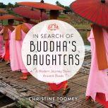 In Search of Buddha's Daughters A Modern Journey Down Ancient Roads, Christine Toomey