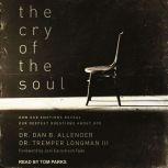 The Cry of the Soul How Our Emotions Reveal Our Deepest Questions About God, Dr. Dan B. Allender