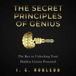 The Secret Principles of Genius The Key to Unlocking Your Hidden Genius Potential, I.C. Robledo