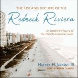 The Rise and Decline of the Redneck Riviera An Insider's History of the Florida-Alabama Coast, Harvey H. Jackson III
